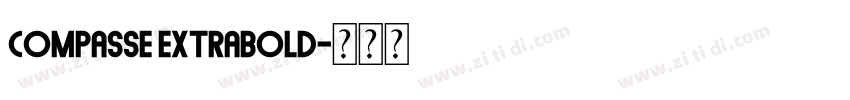 Compasse ExtraBold字体转换 Compasse ExtraBold字体转换